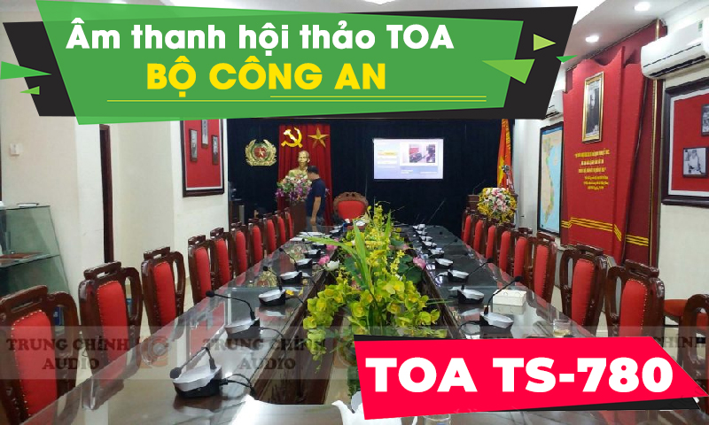 Hệ thống âm thanh hội thảo TOA TS-780 cho phòng họp, hội nghị :Bộ Công An